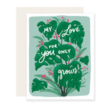 A card adorned with beautifully illustrated monstera plants and the message 'My love for you only grows.' Ideal for the plant lover in your life, this card combines botanical charm with heartfelt sentiment.